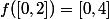 f([0 , 2]) = [0 , 4]